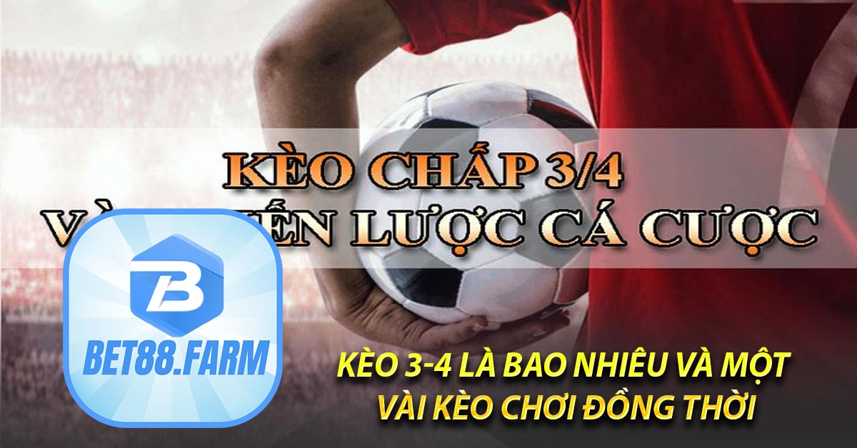 Kèo 3-4 là bao nhiêu và một vài kèo chơi đồng thời